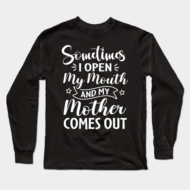 Sometimes I Open My Mouth and My Mother Comes Out Long Sleeve T-Shirt by TheDesignDepot